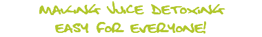Making juice Detoxing easy for everyone!